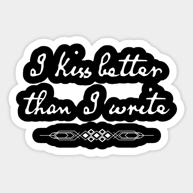 Vintage Funny Quote Love T-Shirt: I Kiss Better than I Write Sticker by loltshirts